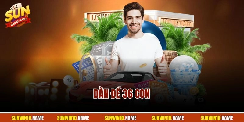 Dàn Đề 36 Con | Thủ Thuật Chọn Dàn Thằng Đậm Tại Sunwin