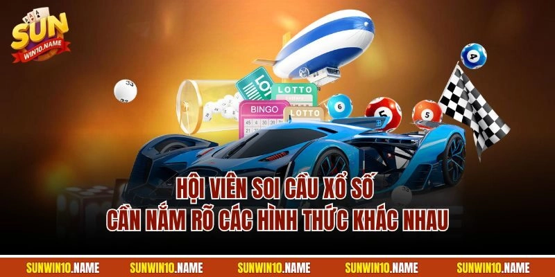 Hội viên soi cầu xổ số cần nắm rõ các hình thức khác nhau