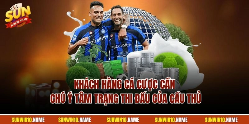 Khách hàng cá cược cần chú ý tâm trạng thi đấu của cầu thủ