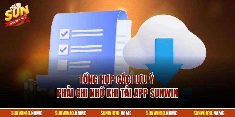 Tổng hợp các lưu ý phải ghi nhớ khi tải app Sunwin