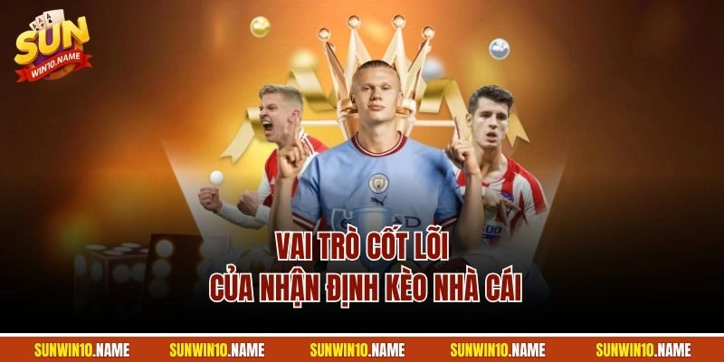 Vai trò cốt lõi của nhận định kèo nhà cái